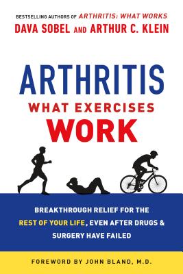 Arthritis: What Exercises Work: Breakthrough Relief for the Rest of Your Life, Even After Drugs and Surgery Have Failed Cover Image
