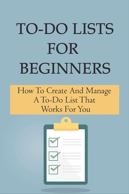 To-Do Lists For Beginners: How To Create And Manage A To-Do List That ...