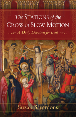 The Stations of the Cross in Slow Motion: A Daily Devotion for Lent Cover Image