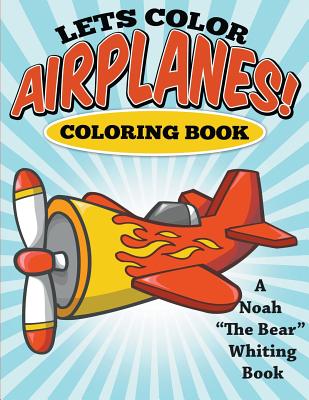 Let's Color Airplanes! Coloring Book By Noah the Bear Whiting Cover Image