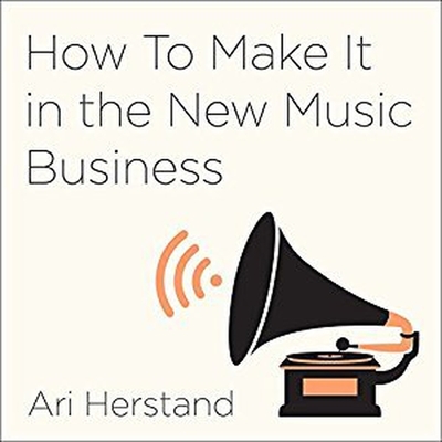 How to Make It in the New Music Business Lib/E: Practical Tips on Building a Loyal Following and Making a Living as a Musician By Ari Herstand, Ari Herstand (Read by), Derek Sivers (Read by) Cover Image