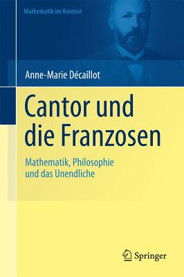 Cantor Und die Franzosen: Mathematik, Philosophie Und das Unendliche (Mathematik Im Kontext)