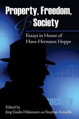 Property, Freedom, and Society: Essays in Honor of Hans-Hermann Hoppe By Stephan Kinsella (Editor), Jorg Guido Hulsmann Cover Image