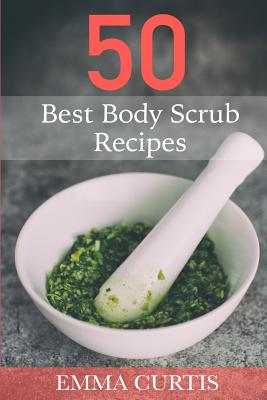 50 Best Body Scrub Recipes By Emma Curtis Cover Image