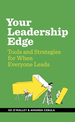 Your Leadership Edge: Strategies and Tools for When Everyone Leads By Ed O'Malley, Amanda Cebula Cover Image