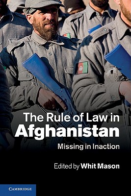 The Rule of Law in Afghanistan: Missing in Inaction By Whit Mason (Editor) Cover Image