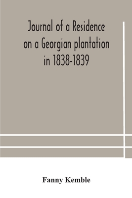 Journal of a residence on a Georgian plantation in 1838-1839 By Fanny Kemble Cover Image