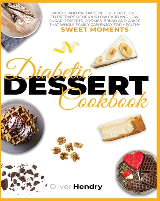 Diabetic Dessert Cookbook Diabetic And Prediabetic Guilt Free Guide To Prepare Delicious Low Carb And Low Sugar Desserts Cookies Bread And Cak Paperback East City Bookshop