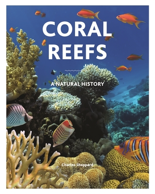 Coral Reefs: A Natural History By Russell Kelley (Foreword by), Charles Sheppard Cover Image