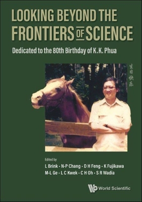 Looking Beyond the Frontiers of Science: Dedicated to the 80th Birthday of Kk Phua By Lars Brink (Editor), Ngee-Pong Chang (Editor), Kazuo Fujikawa (Editor) Cover Image