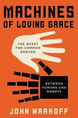 Machines of Loving Grace: The Quest for Common Ground Between Humans and Robots Cover Image