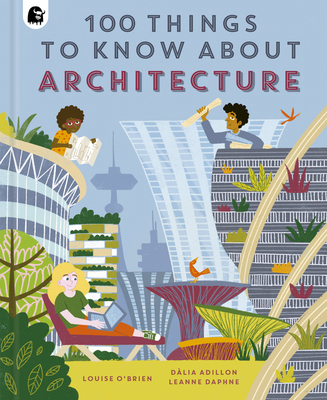 100 Things to Know About Architecture (In a Nutshell) By Louise O'Brien, Dàlia Adillon (Illustrator), Leanne Daphne Cover Image