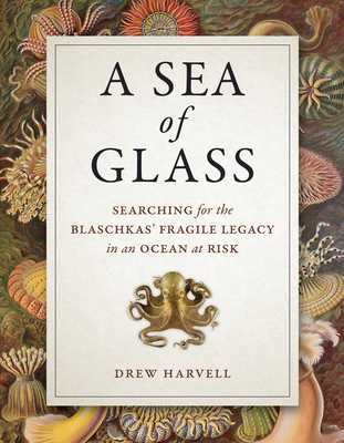 A Sea of Glass: Searching for the Blaschkas' Fragile Legacy in an Ocean at Risk (Organisms and Environments #13)