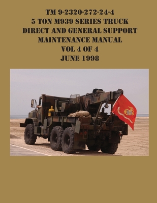 TM 9-2320-272-24-4 5 Ton M939 Series Truck Direct and General Support Maintenance Manual Vol 4 of 4 June 1998 By US Army Cover Image