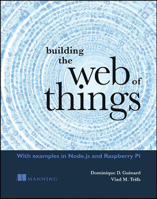 Building the Web of Things: With examples in Node.js and Raspberry Pi Cover Image