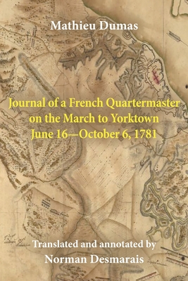 Journal of a French Quartermaster on the March to Yorktown June 16-October 6, 1781 By Mathieu Dumas, Norman Desmarais (Editor) Cover Image