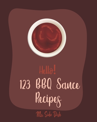 Hello! 123 BBQ Sauce Recipes: Best BBQ Sauce Cookbook Ever For Beginners [Book 1] By Side Dish Cover Image