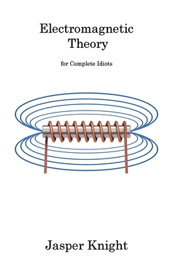 Electromagnetic Theory: for Complete Idiots By Jasper Knight Cover Image