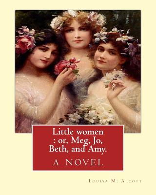 Little women: or, Meg, Jo, Beth, and Amy. By: Louisa M. Alcott: with more than 200 illustrations By: Frank T.(Thayer) Merrill (1848- Cover Image