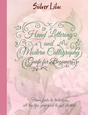 Hand Lettering and Modern Calligraphy: Guide for Beginners. From Fonts to Technique, All the Tips You Need to Get Started By Siilver Lilac Cover Image