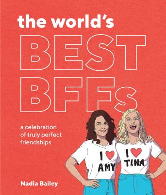 The World's Best BFFs: A Celebration of Truly Perfect Friendships