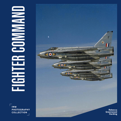 Fighter Command (Imperial War Museum Photographic Collection) By Rebecca Greenwood Harding Cover Image