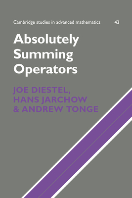 Absolutely Summing Operators (Cambridge Studies in Advanced Mathematics #43)