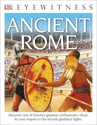 Eyewitness Ancient Rome: Discover One of History's Greatest Civilizations—from its Vast Empire to the Blo (DK Eyewitness) By DK Publishing, Simon James Cover Image