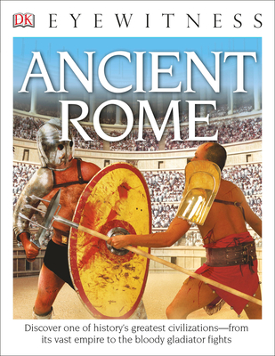 Eyewitness Ancient Rome: Discover One of History's Greatest Civilizations—from its Vast Empire to the Blo (DK Eyewitness)