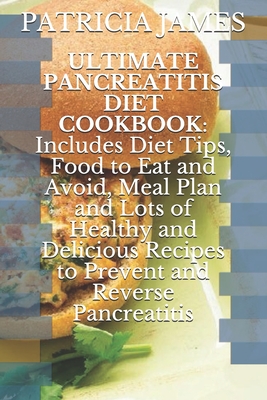Ultimate Pancreatitis Diet Cookbook: Includes Diet Tips, Food to Eat and Avoid, Meal Plan and Lots of Healthy and Delicious Recipes to Prevent and Rev Cover Image