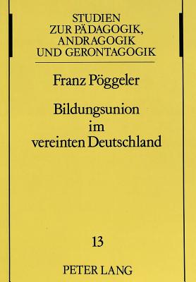 Bildungsunion Im Vereinten Deutschland: Perspektiven Einer Grundlegenden Reform (Studien Zur Paedagogik #13) By Franz Poggeler, Franz Peoggeler Cover Image