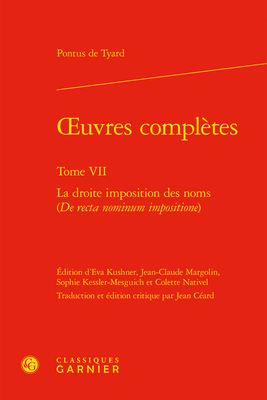 Oeuvres Completes. Tome VII: La Droite Imposition Des Noms (de Recta Nominum Impositione) (Textes de La Renaissance #107)