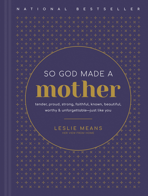 So God Made a Mother: Tender, Proud, Strong, Faithful, Known, Beautiful, Worthy, and Unforgettable--Just Like You By Leslie Means, Ashlee Gadd (Afterword by), Amy Weatherly (Foreword by) Cover Image