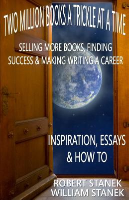 Two Million Books a Trickle at a Time: Selling More Books, Finding Success & Making Writing a Career. Inspiration, Essays & How To By William Stanek, Robert Stanek Cover Image