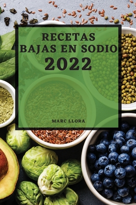Recetas Bajas En Sodio 2022: Recetas Fáciles Para Bajar La Presión Arterial Para Principiantes By Marc Llora Cover Image