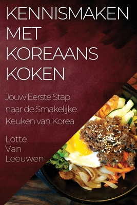 Kennismaken met Koreaans Koken: Jouw Eerste Stap naar de Smakelijke Keuken van Korea By Lotte Van Leeuwen Cover Image