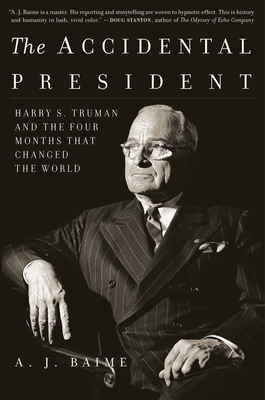 The Accidental President: Harry S. Truman and the Four Months That Changed the World By A. J. Baime Cover Image