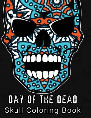 Day of the Dead: Skull Coloring book Unique White Paper Adult Coloring Book For Men Women & Teens With Day Of The Dead ... Relaxation S Cover Image