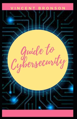 Guide to Cybersecurity: Cybercrime, also called computer crime, the use of a computer as an instrument to further illegal ends, such as commit By Vincent Bronson Cover Image