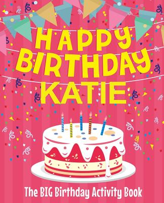 Happy Birthday Katie - The Big Birthday Activity Book: (Personalized Children's Activity Book)