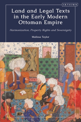 Land and Legal Texts in the Early Modern Ottoman Empire: Harmonization, Property Rights and Sovereignty Cover Image