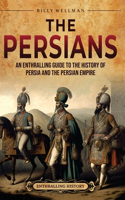 The Persians: An Enthralling Guide to the History of Persia and the Persian Empire Cover Image