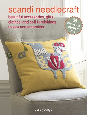 Scandi Needlecraft: 35 step-by-step projects to make: Beautiful accessories, gifts, clothes, and soft furnishings to sew and embroider Cover Image