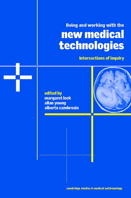Living and Working with the New Medical Technologies: Intersections of Inquiry (Cambridge Studies in Medical Anthropology #8)
