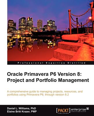 Oracle Primavera P6 Version 8: Project and Portfolio Management By Daniel Williams, Daniel L. Williams, Elaine Britt Krazer Cover Image