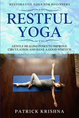 Restorative Yoga For Beginners: RESTFUL YOGA - Gentle Healing Poses To Improve Circulation And Have A Good Stretch Cover Image