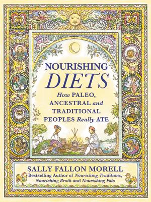 Nourishing Diets: How Paleo, Ancestral and Traditional Peoples Really Ate By Sally Fallon Morell Cover Image