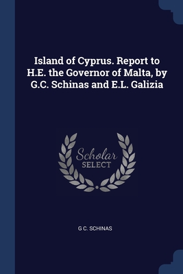 Island of Cyprus. Report to H.E. the Governor of Malta, by G.C. Schinas and E.L. Galizia Cover Image