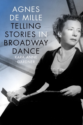 Agnes de Mille: Telling Stories in Broadway Dance (Broadway Legacies) Cover Image