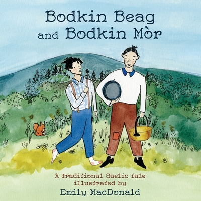Bodkin Beag and Bodkin Mòr: A traditional Gaelic tale illustrated by Emily MacDonald By Emily MacDonald (Illustrator) Cover Image